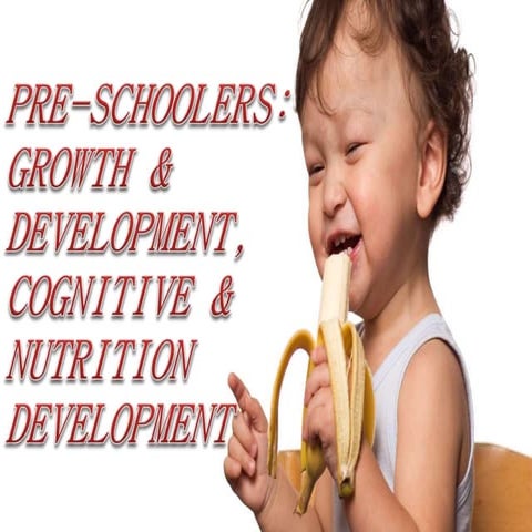 Pre-schoolers: growth, development, nutritional and cognitive development