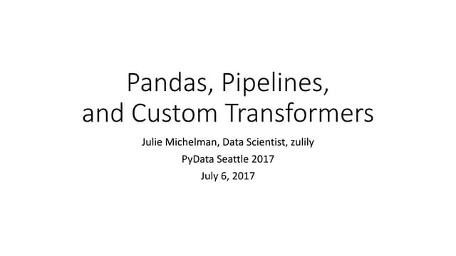 Julie Michelman - Pandas, Pipelines, and Custom Transformers