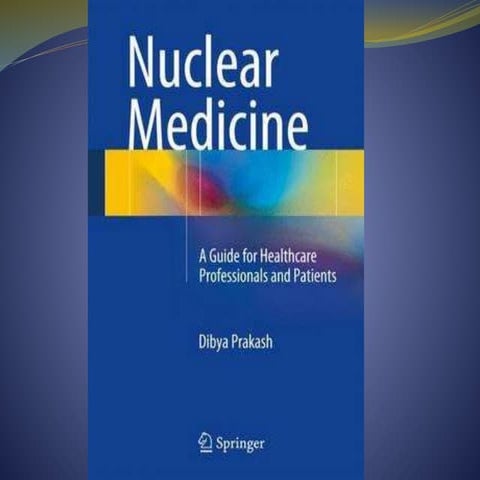 Nuclear medicine a guide for healthcare professionals and patients