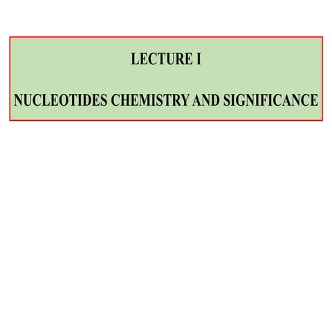 LECTURE I NUCLEOTIDES CHEMISTRY AND SIGNIFICANCE NUCLEIC ACIDS.pptx