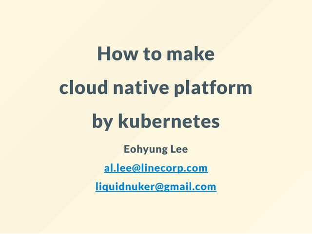 How to make cloud native platform by kubernetes