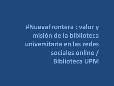 #NuevaFrontera : valor y misión de la biblioteca universitaria en las redes s...