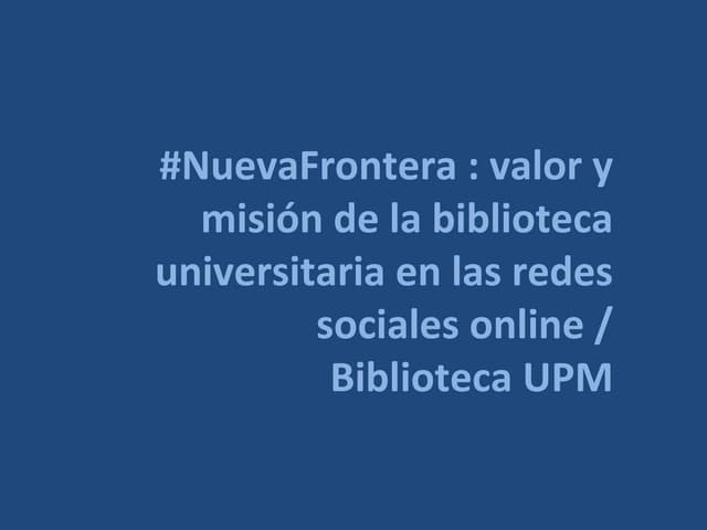 #NuevaFrontera : valor y misión de la biblioteca universitaria en las redes s...