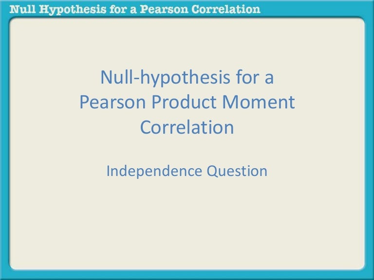 Null hypothesis for Pearson Correlation (independence)