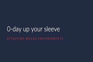 0-Day Up Your Sleeve - Attacking macOS Environments