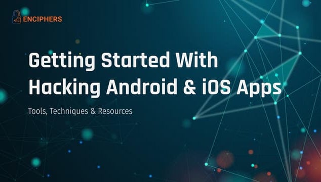 Getting Started With Hacking Android & iOS Apps? Tools, Techniques and resources