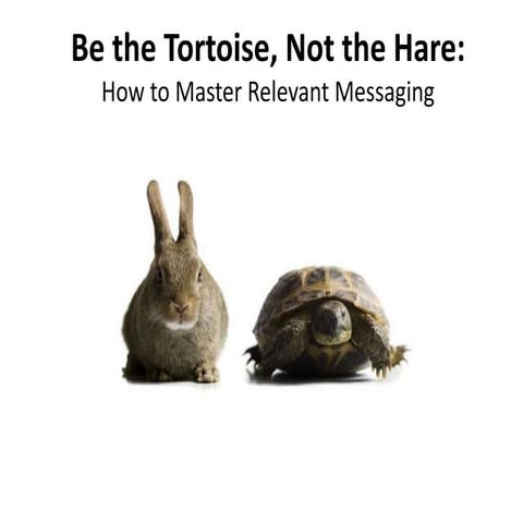 Be the Tortoise, Not the Hare: How to Master Relevant Messaging