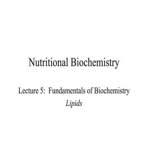 Nutritional biochemistry lecture 5 lipids cna be taught go~1