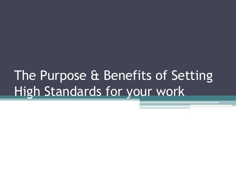 The purpose and Benefits of setting high standards for your work