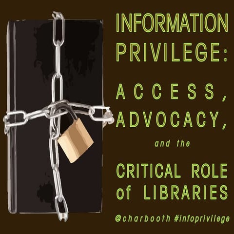 information privilege: access, advocacy, and the critical role of libraries.