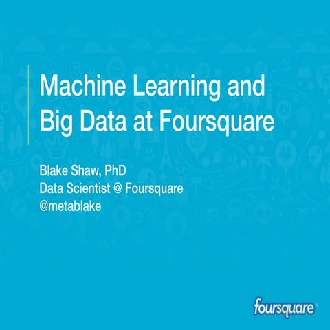 Machine Learning and Big Data at Foursquare