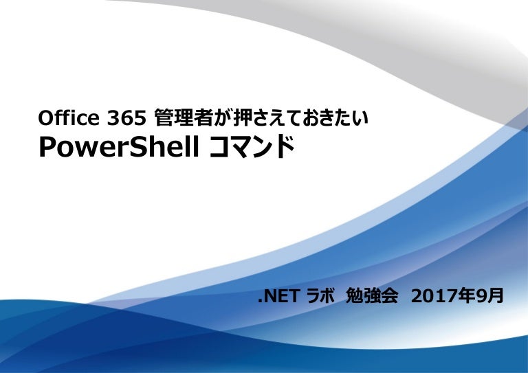 Office 365 管理者が押さえておきたい Powershell コマンド Office 365 管理者が押さえておきたい Powershell コマンド