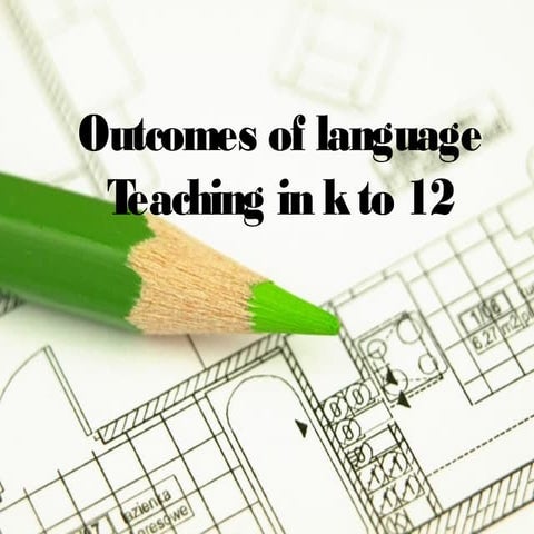 Outcomes of Language Teaching in K to 12 | PPT