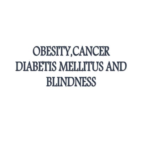 Obesity,cancer, diabetis mellitus and blindness
