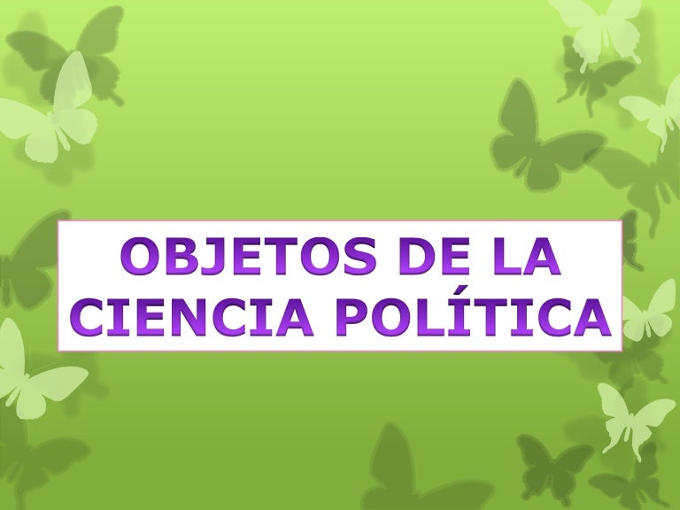 Objetos de la ciencia politica Objetos de la ciencia politica