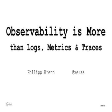 OSMC 2021 | Observability is More than Logs, Metrics & Traces