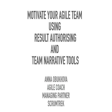 Obukhova motivate your agile team using result authorising and team narrative...