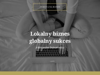 Ochota na biznes: Lokalny biznes globalny sukces