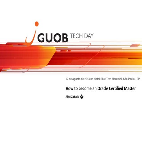 How to become an Oracle Certified Master - GUOB Tech Day - OTN TOUR LA Brazil...