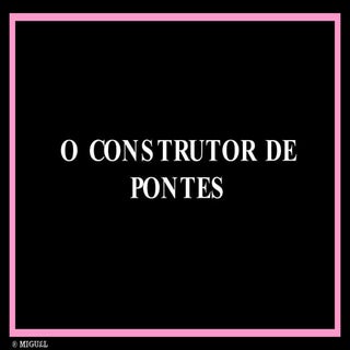O Construtor de Pontes - Uma estóri...