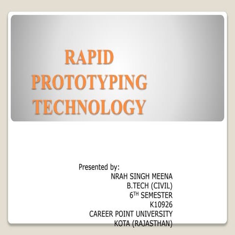 Rapid Prototyping Technology BY NRAH SINGH MEENA K10926