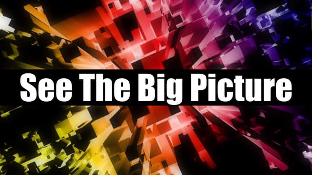 See The Big Picture For Better Choices