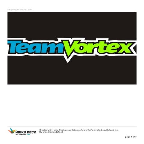 I'm going to run you over