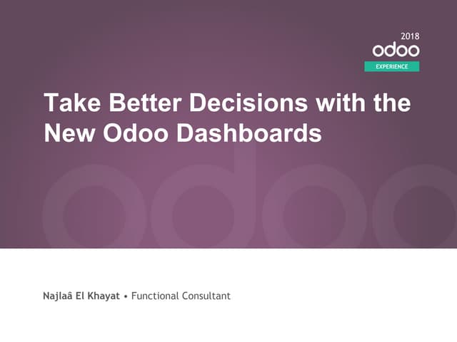 Odoo Experience 2018 - Take Better Decisions with the New Odoo Dashboards