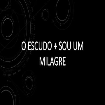 O ESCUDO + SOU UM MILAGRE letra slide.pptx