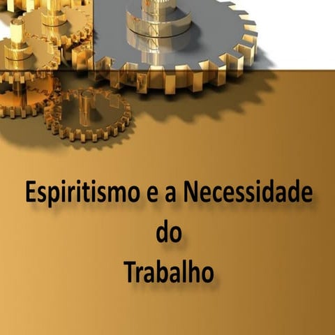 O ESPIRITISMO E A NECESSIDADE DO TRABALHO