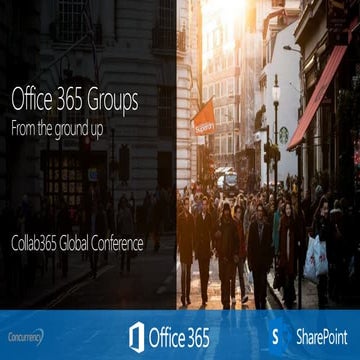 Office365 groups from the ground up - Collab365 Global Conference