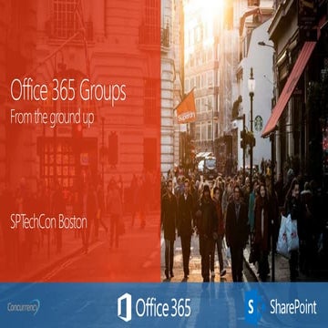 Office365 groups from the ground up - SPTechCon Boston