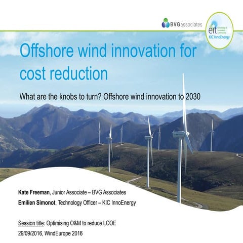 Offshore wind innovation for cost reduction Wind Europe Summit 2016 Freeman/KIC