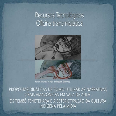 PROPOSTAS DIDÁTICAS DE COMO UTILIZAR AS NARRATIVAS ORAIS AMAZÔNICAS EM SALA DE AULA: OS TEMBÉ-TENETEHARA E A ESTERIOTIPAÇÃO DA CULTURA INDÍGENA PELA MÍDIA