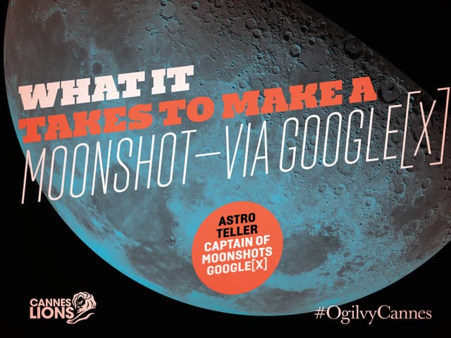 What it Takes to Make a Moonshot—via Google[X] / #CannesLions #OgilvyCannes