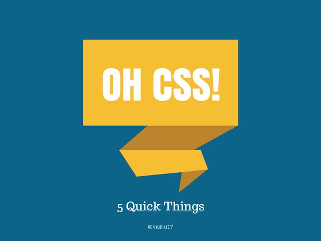 Oh CSS! - 5 Quick Things