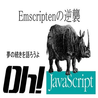 Oh! java script 夢の続きを語ろうよ〜emscripte...
