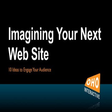 OHO Interactive : Imagining Your Next Web Site. 10 Ideas to Engage Your Audie...