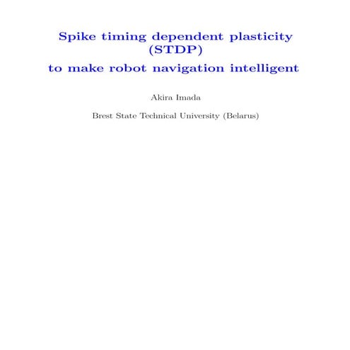 Spike timing dependent plasticity to make robot navigation more intelligent. Akira Imada