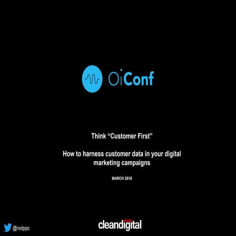 Oi Conf Bristol 2018 - Think "customer first" in your digital marketing strategy.