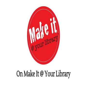 Make It @ Your Library: Sharing Maker Resources and Ideas