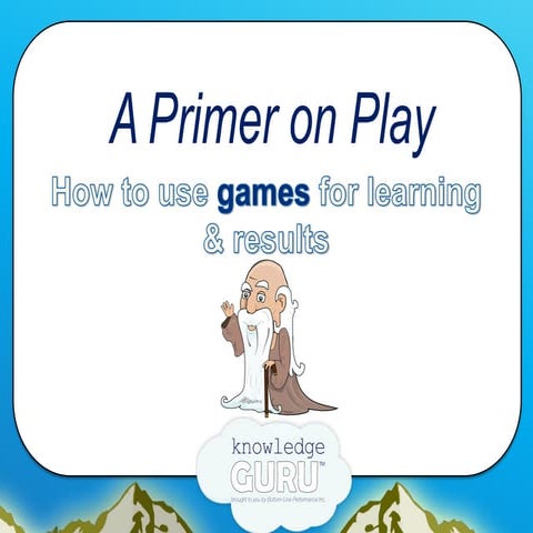 A Primer On Play: How to use Games for Learning and Results