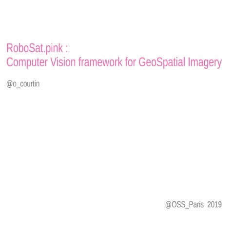 #OSSPARIS19 - Computer Vision framework for GeoSpatial Imagery: RoboSat.pink ...