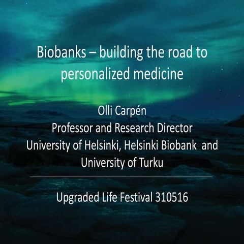 Biobanks - Building the road to personalized medicine. Olli Carpen, Universit...