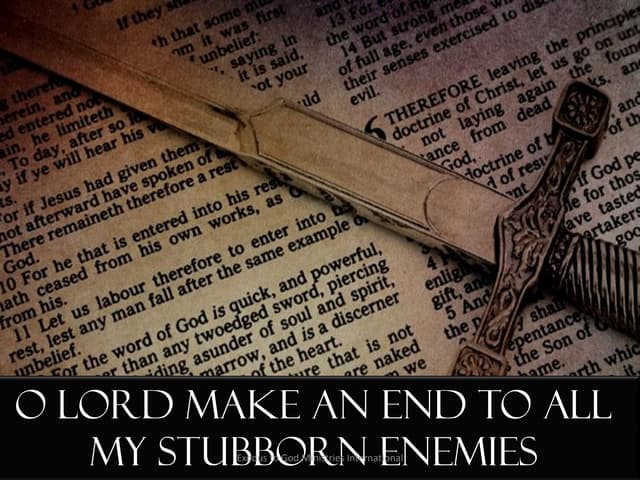 O lord make an end to all my stubbo...