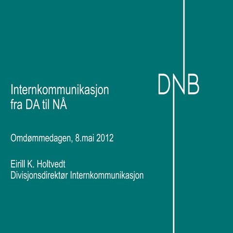 Omdømmedagen 2012: Eirill Holtvedt, DNB "Case DNB: Internkommunikasjon fra DA til NÅ"
