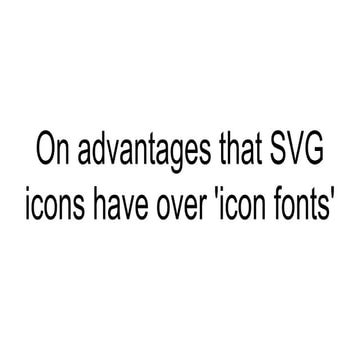 On advantages that svg icons have over 'icon fonts'