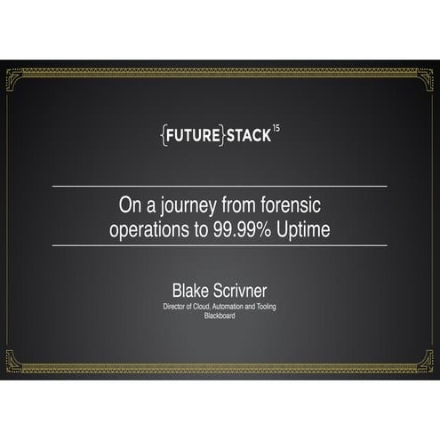 On a Journey from Forensic Operations to 99.99 Uptime