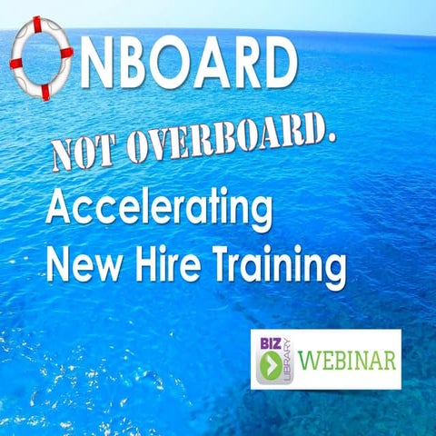 Onboard, Not Overboard. Accelerating New Hire Training. Webinar 04.02.14