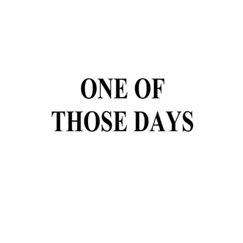 One Of Those Days